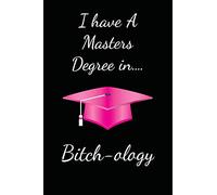 I Have A Masters Degree in Bitch-ology: Funny Quote Lined Notebook