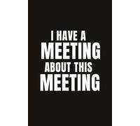 I Have a Meeting About This Meeting: Funny Office Meeting Notebook for Notes, To-Dos, and Workplace Humor (The Office Buzzwords Series)