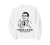 I Have A Phd Sweatshirt