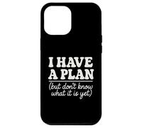 I Have a Plan But Don't Know What It Is Yet Humor Men Women Case for iPhone 12 Pro Max