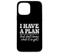 I Have a Plan But Don't Know What It Is Yet Humor Men Women Case for iPhone 13 Pro Max