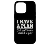 I Have a Plan But Don't Know What It Is Yet Humor Men Women Case for iPhone 14 Pro Max