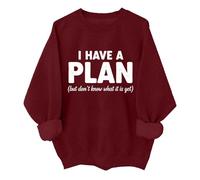 I Have A Plan But Don't Know What It Is Yet Sweatshirt Funny Saying I Have A Plan Shirt Unisex Claret