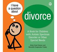 I Have a Question about Divorce: A Book for Children with Autism Spectrum Disorder or Other Special Needs