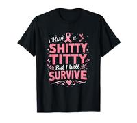 I Have A Shitty Titty But I,Will Survive Breast Cancer Pink T-Shirt
