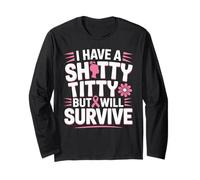 I Have a Shitty Titty but I'll Survive Breast Cancer Warrior Long Sleeve T-Shirt