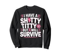 I Have a Shitty Titty but I'll Survive Breast Cancer Warrior Sweatshirt