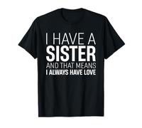 I Have A Sister That Means I Always Have Love Sibling Family T-Shirt