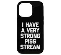 I Have A Very Strong Piss Stream -Funny Saying Guys Cool Men Case for iPhone 13 Pro