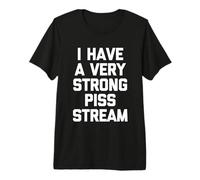 I Have A Very Strong Piss Stream -Funny Saying Guys Cool Men Premium T-Shirt