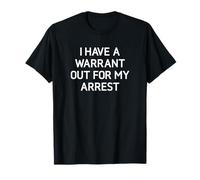 I Have A Warrant Out For My Arrest, Funny, Jokes, Sarcastic T-Shirt