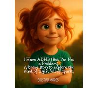 I Have ADHD (But I’m Not a Problem). A brave story to explore the mind of a girl full of sparks.
