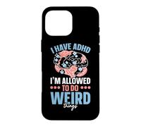 I Have ADHD I'm Allowed To Do Weird Things Nuerodiversity Case for iPhone 16 Pro Max