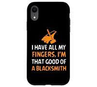 I Have All My Fingers I'm That Good Of A Blacksmith Case for iPhone XR