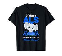 I Have ALS I'm Allowed To Do Weird Things ALS Warrior T-Shirt