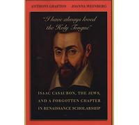 I have always loved the Holy Tongue: Isaac Casaubon, the Jews, and a forgotten chapter in renaissance scholarship (Carl Newell Jackson Lectures)