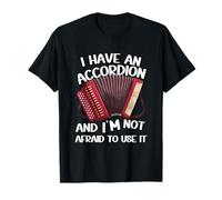 I Have An Accordion And I'm Not Afraid To Use It T-Shirt