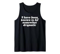 I Have Been Known to Be Somewhat Dramatic Funny Drama Humor Tank Top