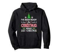 I have been Ready for Christmas since Last Christmas Funny Pullover Hoodie