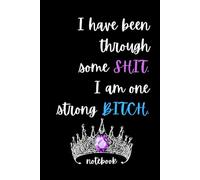 I Have Been Through Some SHIT. I Am One Strong BITCH. Notebook: Strong AF Motivational Notebook - 150 Lined Pages | Bold & Empowering Journal with ... | Writing Book for Notes, Goals & Reflections