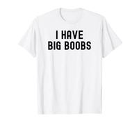I Have Big Boobs White Lie Party Funny Sarcastic Naughty Her T-Shirt