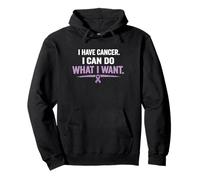 I Have Cancer I Can Do What I Want Sarcastic Cancer Humor Pullover Hoodie