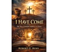 I Have Come: A Christ-Centered, Covenant-Focused Gospel of John (Faith)