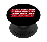 I Have Come Here To Chew Bubble Gum And Kick Ass And I'm All PopSockets Adhesive PopGrip