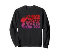 I Have Crossed Oceans Of Time To Find You Design Sweatshirt