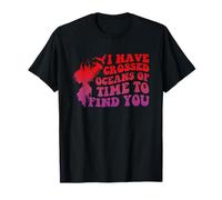 I Have Crossed Oceans Of Time To Find You Design T-Shirt
