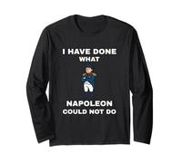 I Have Done What Napoleon Could Not Do Long Sleeve T-Shirt