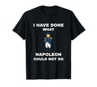 I Have Done What Napoleon Could Not Do T-Shirt