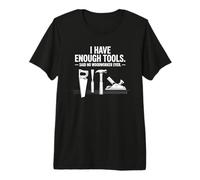 I Have Enough Power Tools Woodworker Woodworking Crafts Premium T-Shirt