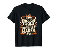 I Have Enough Tools Said No Furniture Making Maker Ever T-Shirt
