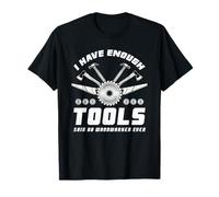 I Have Enough Tools Said No Woodworker Ever Woodworker Gift T-Shirt