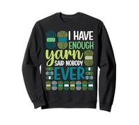 I Have Enough Yarn Said Nobody Ever Knitting Humor Graphic Sweatshirt