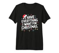 I Have Everything I Want for Christmas Its Me I'm Everything Premium T-Shirt