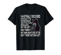 I Have Finally Discovered What's Wrong With My Brain T-Shirt
