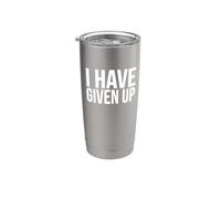 I Have Given Up - Sarcastic Funny Stainless Steel Insulated Tumbler
