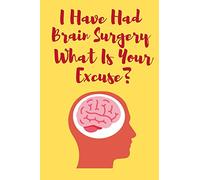 I Have Had Brain Surgery What Is Your Excuse: Funny And Motivational Notebook For People Who Have Had Brain Surgery