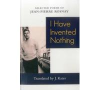 I Have Invented Nothing: Poems of Jean-Pierre Rosnay