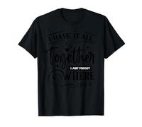 I Have It All Together I Just Forgot Where I Put It T-Shirt