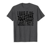 I Have It All Together I Just Forgot Where I Put It T-Shirt, Men, Dark Heather Grey, Medium