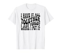 I Have It All Together I Just Forgot Where I Put It T-Shirt, Men, White, Large