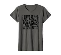 I Have It All Together I Just Forgot Where I Put It T-Shirt, Women, Asphalt Grey, Small