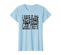 I Have It All Together I Just Forgot Where I Put It T-Shirt, Women, Baby Blue, 3X-Large