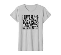 I Have It All Together I Just Forgot Where I Put It T-Shirt, Women, Silver Grey, X-Small