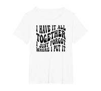 I Have It All Together I Just Forgot Where I Put It T-Shirt, Women's Plus, White, 6X