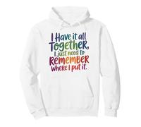 I Have It All Together-Just Need to Remember Where I Put It Pullover Hoodie