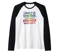 I Have It All Together-Just Need to Remember Where I Put It Raglan Baseball Tee
